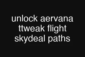 unlock aervana ttweak flight skydeal paths